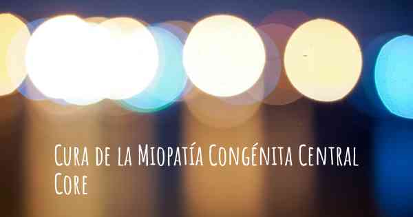 Cura de la Miopatía Congénita Central Core