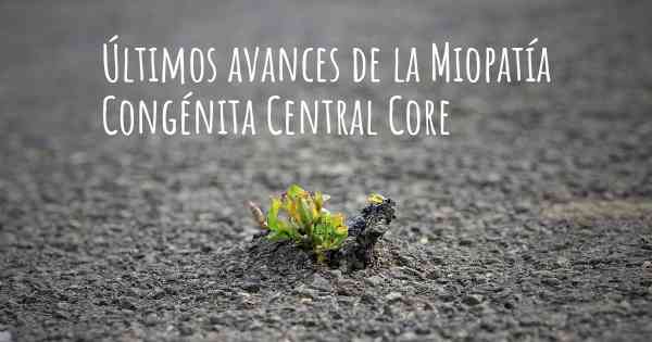 Últimos avances de la Miopatía Congénita Central Core