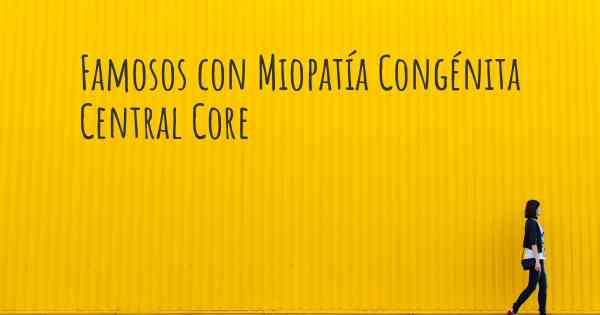 Famosos con Miopatía Congénita Central Core