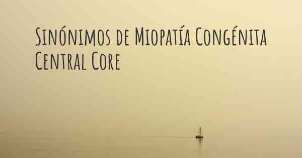 Sinónimos de Miopatía Congénita Central Core