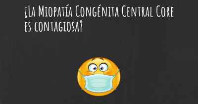 ¿La Miopatía Congénita Central Core es contagiosa?