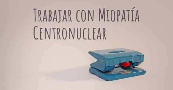 Trabajar con Miopatía Centronuclear