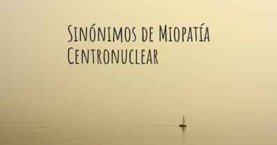 Sinónimos de Miopatía Centronuclear