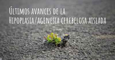 Últimos avances de la Hipoplasia/agenesia cerebelosa aislada