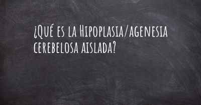 ¿Qué es la Hipoplasia/agenesia cerebelosa aislada?