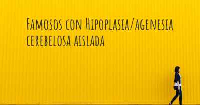 Famosos con Hipoplasia/agenesia cerebelosa aislada