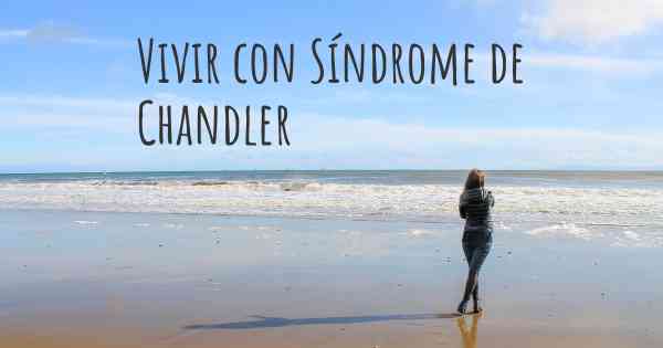 Vivir con Síndrome de Chandler