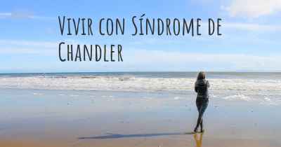 Vivir con Síndrome de Chandler