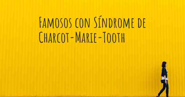 Famosos con Síndrome de Charcot-Marie-Tooth