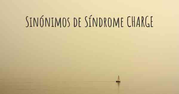 Sinónimos de Síndrome CHARGE