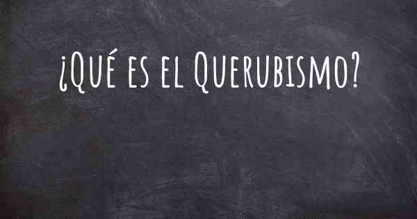 ¿Qué es el Querubismo?