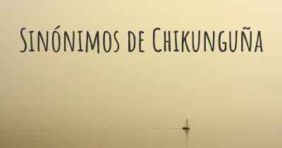 Sinónimos de Chikunguña