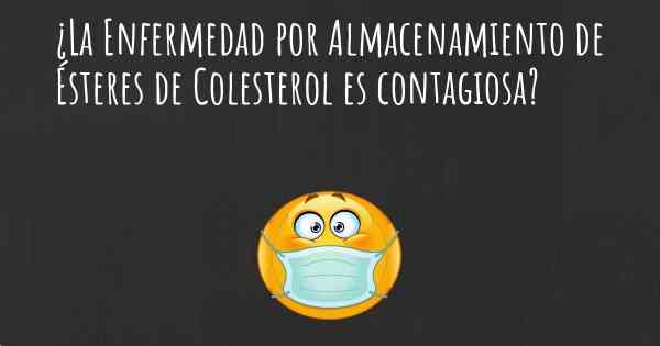 ¿La Enfermedad por Almacenamiento de Ésteres de Colesterol es contagiosa?