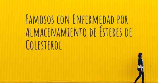 Famosos con Enfermedad por Almacenamiento de Ésteres de Colesterol