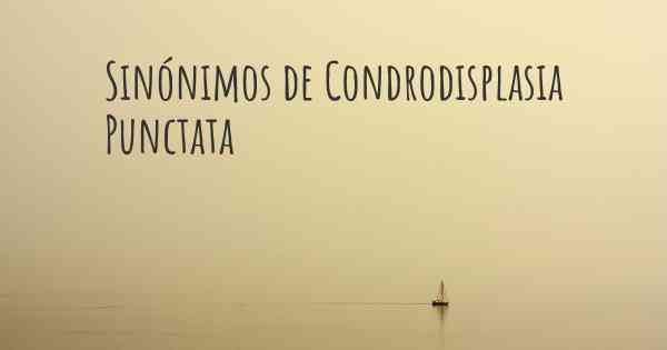 Sinónimos de Condrodisplasia Punctata