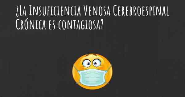 ¿La Insuficiencia Venosa Cerebroespinal Crónica es contagiosa?