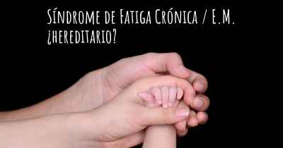 Síndrome de Fatiga Crónica / E.M. ¿hereditario?