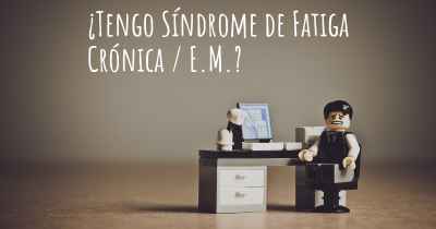 ¿Tengo Síndrome de Fatiga Crónica / E.M.?