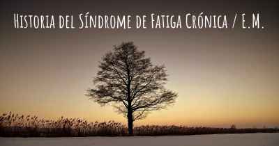 Historia del Síndrome de Fatiga Crónica / E.M.