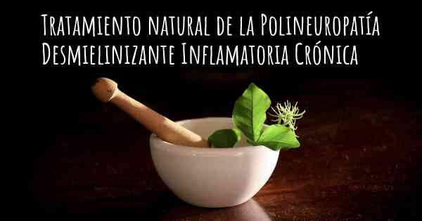 Tratamiento natural de la Polineuropatía Desmielinizante Inflamatoria Crónica