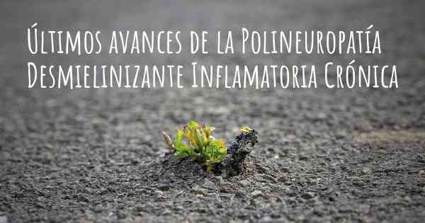 Últimos avances de la Polineuropatía Desmielinizante Inflamatoria Crónica