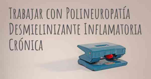 Trabajar con Polineuropatía Desmielinizante Inflamatoria Crónica