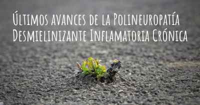 Últimos avances de la Polineuropatía Desmielinizante Inflamatoria Crónica