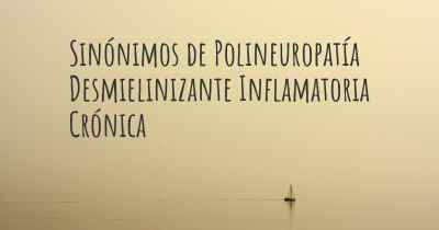 Sinónimos de Polineuropatía Desmielinizante Inflamatoria Crónica