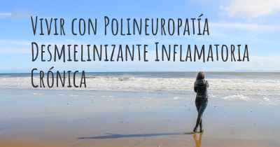 Vivir con Polineuropatía Desmielinizante Inflamatoria Crónica