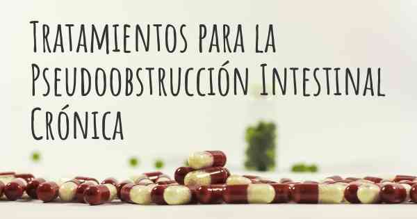 Tratamientos para la Pseudoobstrucción Intestinal Crónica