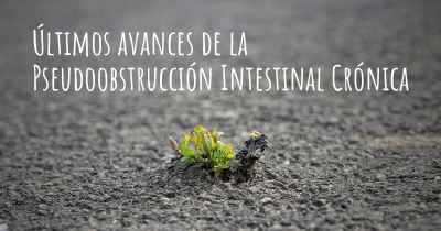 Últimos avances de la Pseudoobstrucción Intestinal Crónica