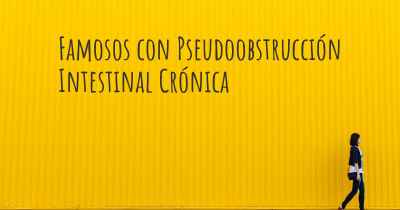 Famosos con Pseudoobstrucción Intestinal Crónica