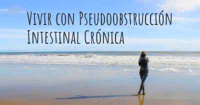 Vivir con Pseudoobstrucción Intestinal Crónica