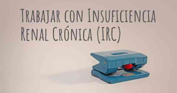 Trabajar con Insuficiencia Renal Crónica (IRC)