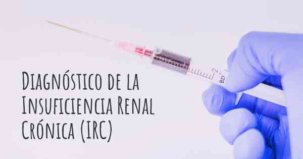 Diagnóstico de la Insuficiencia Renal Crónica (IRC)