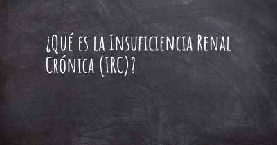 ¿Qué es la Insuficiencia Renal Crónica (IRC)?