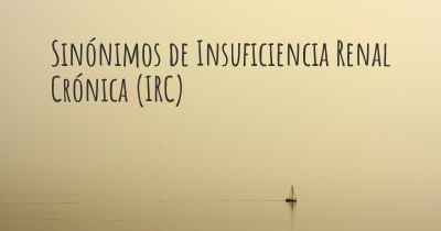 Sinónimos de Insuficiencia Renal Crónica (IRC)