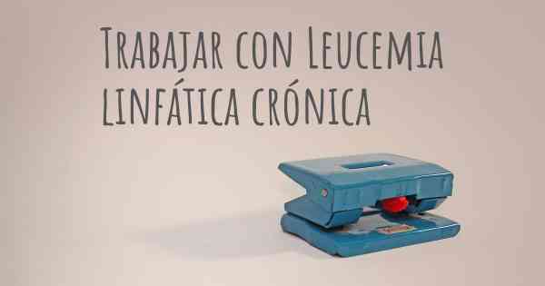 Trabajar con Leucemia linfática crónica