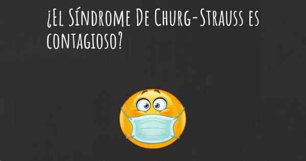 ¿El Síndrome De Churg-Strauss es contagioso?