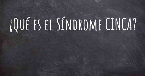¿Qué es el Síndrome CINCA?