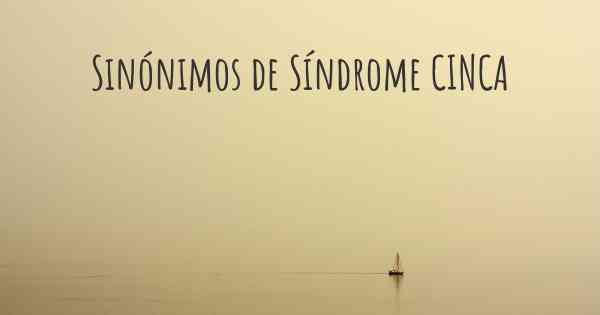Sinónimos de Síndrome CINCA
