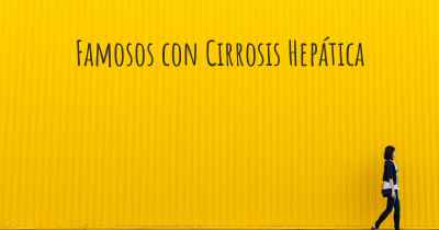 Famosos con Cirrosis Hepática