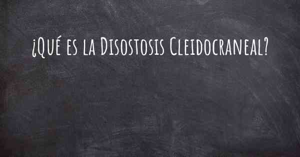 ¿Qué es la Disostosis Cleidocraneal?
