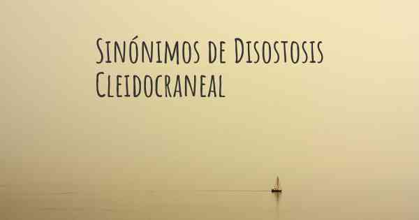 Sinónimos de Disostosis Cleidocraneal
