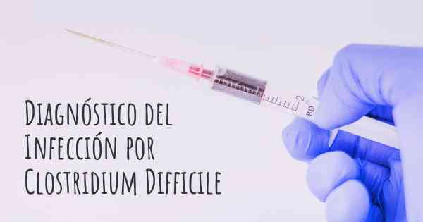 Diagnóstico del Infección por Clostridium Difficile