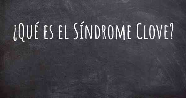 ¿Qué es el Síndrome Clove?