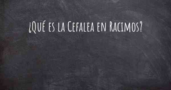 ¿Qué es la Cefalea en Racimos?