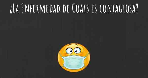 ¿La Enfermedad de Coats es contagiosa?