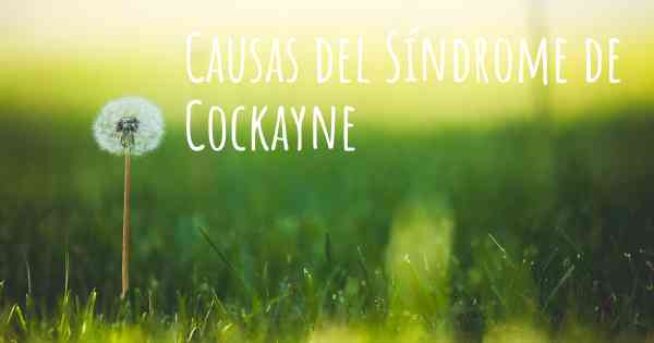 Causas del Síndrome de Cockayne