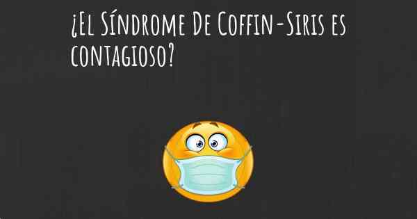 ¿El Síndrome De Coffin-Siris es contagioso?